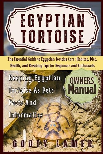 Egyptian Tortoise: The Essential Guide To Egyptian Tortoise Care: Habitat, Diet, Health, And Breeding Tips For Beginners And Enthusiasts
