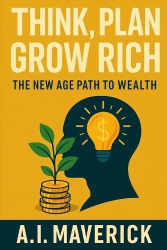 Think, Plan, Grow Rich: The New Age Path to Wealth