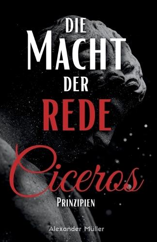 Die Macht der Rede: Ciceros Prinzipien