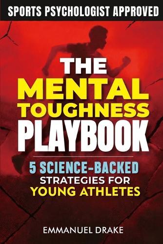 The Mental Toughness Playbook: 5 Science-Backed Strategies for Young Athletes to Crush Performance Anxiety and Build Unshakeable Resilience - In Sports and Beyond