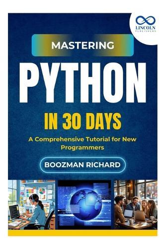 Mastering Python in 30 Day: A Comprehensive Tutorial for New Programmers
