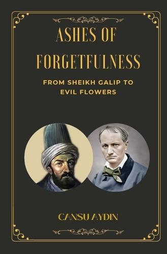 Ashes of Forgetfulness: From Sheikh Galip to Evil Flowers