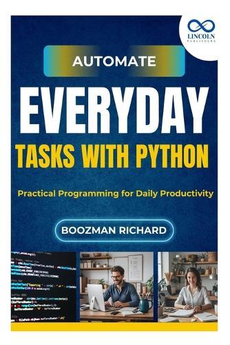 Automate Everyday Tasks with Python: Practical Programming for Daily Productivity