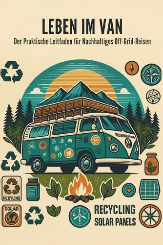 Leben im Van: Der Praktische Leitfaden für Nachhaltiges Off-Grid-Reisen