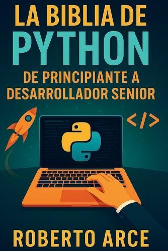 La Biblia de Python: De Principiante a Desarrollador Senior