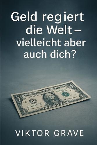 Geld regiert die Welt: Vielleicht aber auch dich?