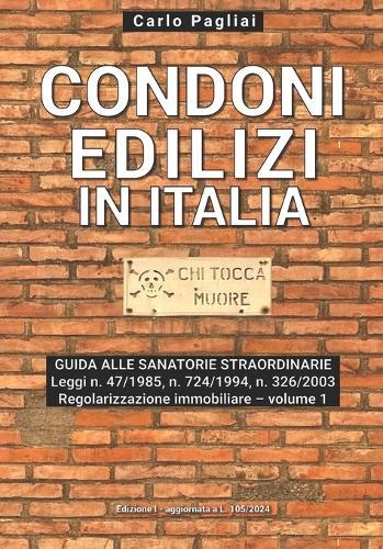 Condoni Edilizi in Italia: guida alle sanatorie straordinarie Leggi n. 47/1985, n. 724/1994, n. 326/2003: Regolarizzazione immobiliare - volume 1