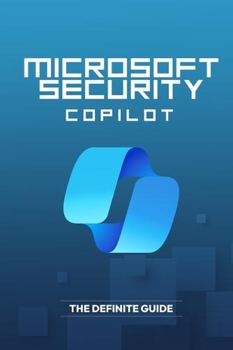 Microsoft Security Copilot - The Definite Guide
