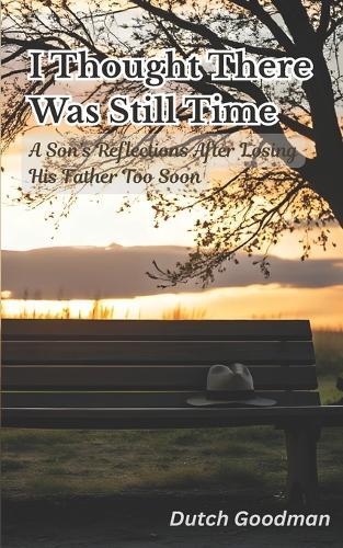 I Thought There Was Still Time: A Son's Reflections After Losing His Father Too Soon