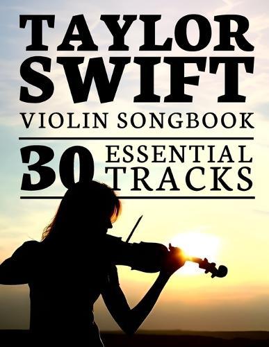 Taylor Swift Violin Songbook: 30 Essential Tracks