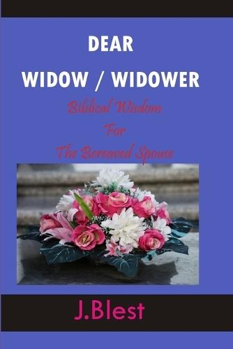 Dear Widow / Widower: Biblical Wisdom For The Bereaved Spouse