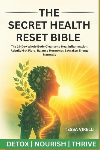 The Secret Health Reset Bible: The 14-Day Whole Body Cleanse to Heal Inflammation, Rebuild Gut Flora, Balance Hormones & Awaken Energy Naturally