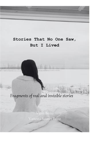Stories That No One Saw, But I Lived: Fragments of real and invisible stories