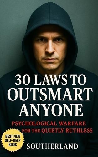 30 Laws to Outsmart Anyone: Psychological Warfare Tactics to Outsmart, Influence, and Dominate Every Interaction