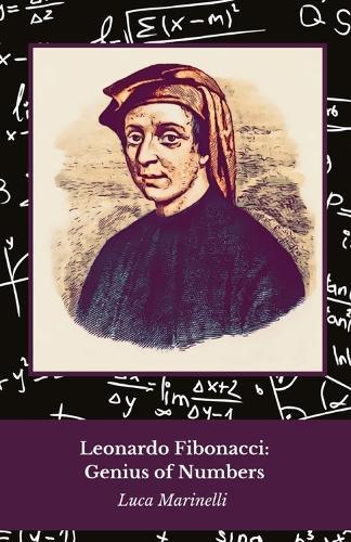 Leonardo Fibonacci: Genius of Numbers: A tribute to the mathematician who revolutionised the world