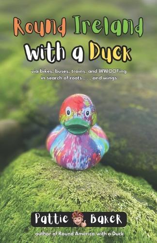 Round Ireland with a Duck: via bikes, buses, trains, and WWOOFing in search of roots . . . and wings