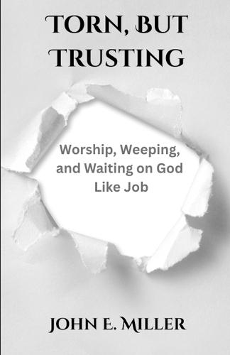 Torn, but Trusting: Worship, Weeping, and Waiting on God Like Job