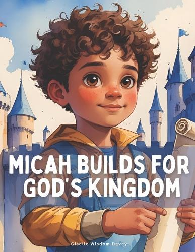 Micah Builds for God's Kingdom