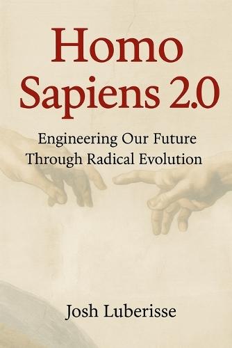 Homo Sapiens 2.0: Engineering Our Future Through Radical Evolution
