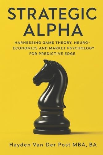 Strategic Alpha: Engineering Market Dominance through Applied Game Theory and Neuroeconomics: Harnessing Game Theory, Neuroeconomics, and Market Psychology for Predictive Edge