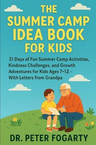 The Summer Camp Idea Book for Kids: 31 Days of Fun Summer Camp Activities, Kindness Challenges, and Growth Adventures for Kids Ages 7-12 - With Letters from Grandpa