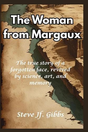 The Woman from Margaux: The true story of a forgotten face, revived by science, art, and memory.