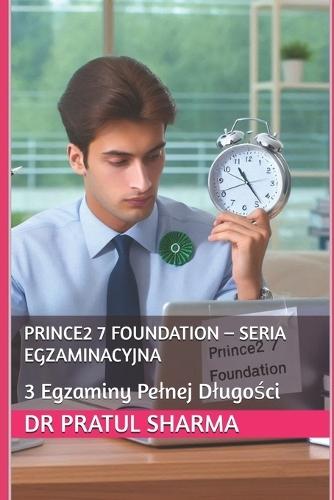 PRINCE2 7 Foundation - Seria Egzaminacyjna: 3 Egzaminy Pelnej Dlugości