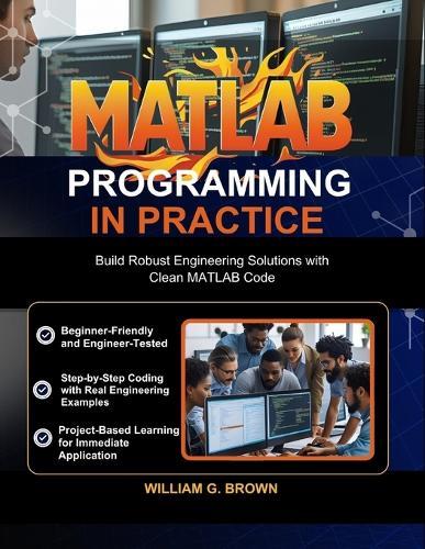 MATLAB Programming in Practice: Build Robust Engineering Solutions with Clean MATLAB Code