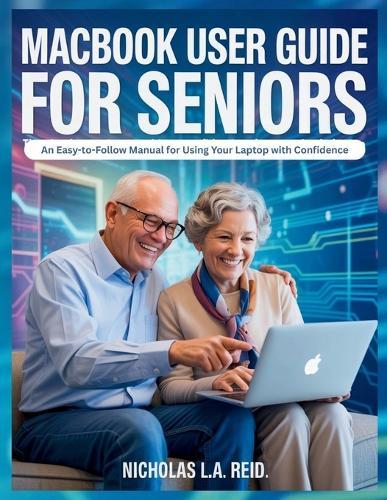 MacBook User Guide for Seniors: An Easy-to-Follow Manual for Using Your Laptop with Confidence
