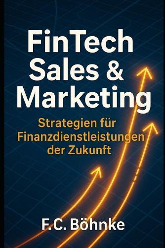 FinTech Sales & Marketing: Strategien für Finanzdienstleistungen der Zukunft