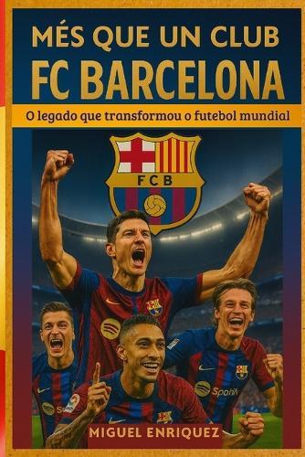 Més que un club: FC Barcelona O legado que transformou o futebol mundial