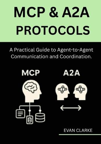 MCP & A2A Protocols: A Practical Guide to Agent-to-Agent Communication and Coordination.