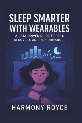 Sleep Smarter with Wearables: A Data-Driven Guide to Rest, Recovery, and Performance