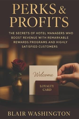Perks & Profits: The Secrets of Hotel Managers Who Boost Revenue with Remarkable Rewards Programs and Highly Satisfied Customers