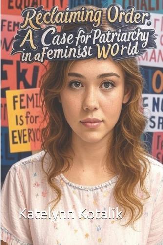 Reclaiming Order: A Case for Patriarchy in a Feminist World