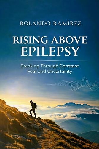Rising Above Epilepsy: Breaking Through Constant Fear and Uncertainty