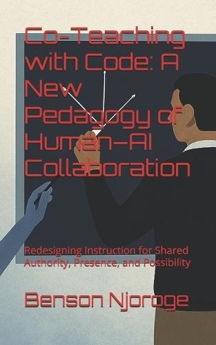 Co-Teaching with Code: A New Pedagogy of Human-AI Collaboration: Redesigning Instruction for Shared Authority, Presence, and Possibility