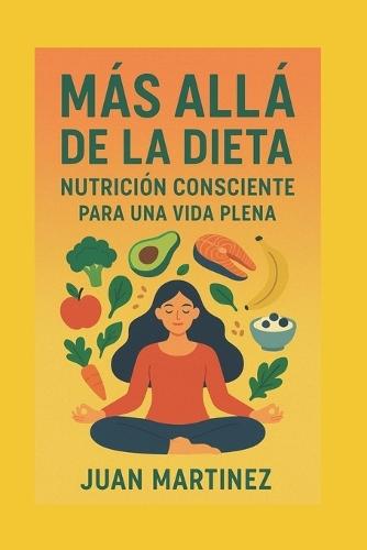 Más Allá de la Dieta: Nutrición Consciente Para una Vida Plena