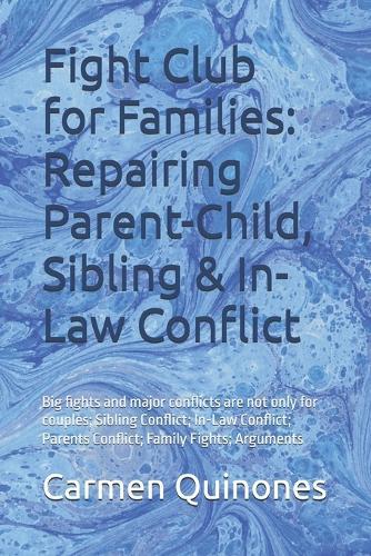 Fight Club for Families: Repairing Parent-Child, Sibling & In-Law Conflict: Big fights and major conflicts are not only for couples; Sibling Conflict; In-Law Conflict; Parents Conflict; Family Fights; Arguments