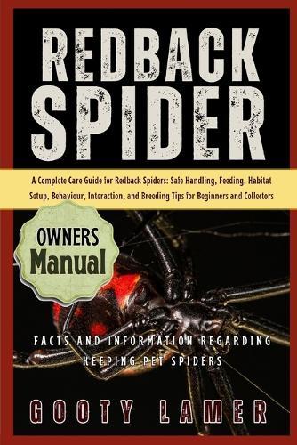 Redback Spider: A Complete Care Guide For Redback Spiders: Safe Handling, Feeding, Habitat Setup, Behaviour, Interaction, And Breeding Tips For Beginners And Collectors