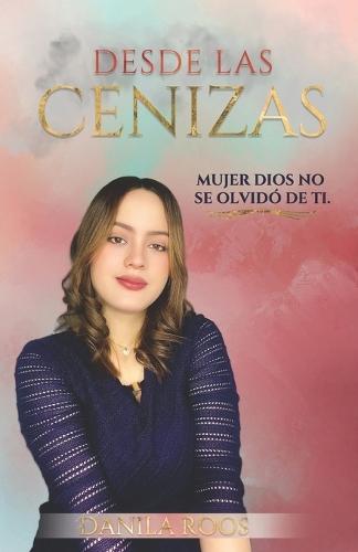 Desde Las Cenizas - Mujer Dios No Se Olvidó de Ti