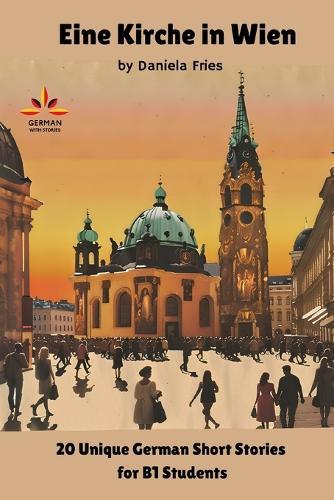 Eine Kirche in Wien: 20 Unique German Short Stories for B1 Students