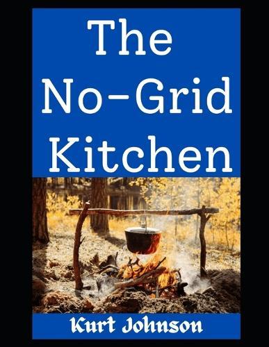 The No-Grid Kitchen: Cooking Smart, Eating Well, and Not Going Hungry When the Power's Out