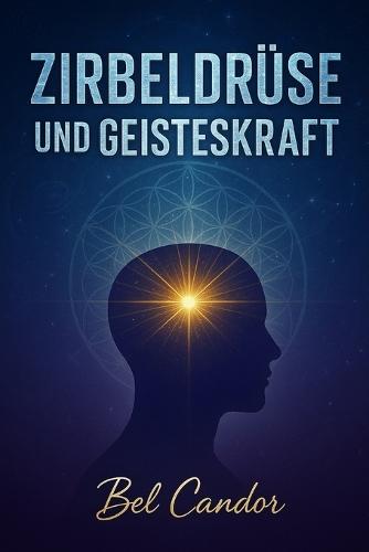Zirbeldrüse Und Geisteskraft: Wie Sie Ihren Geist und Ihre kosmische Verbindung in weniger als 30 TAGEN stärken können!