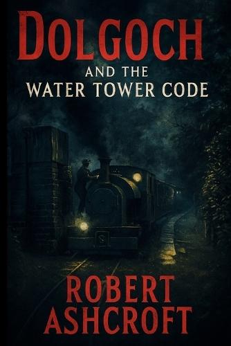 Dolgoch and the Water Tower Code: Set at Dolgoch station on the world's first preserved railway, the Tal-y-llyn Railway in Gwynedd, this is a thrilling new story not to be missed!