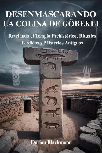 Desenmascarando La Colina de Göbekli: Revelando el Templo Prehistórico, Rituales Perdidos y Misterios Antiguos