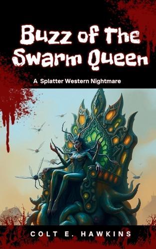 Buzz of The Swarm Queen: A Splatter Western Nightmare