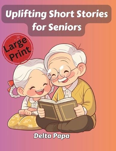 Uplifting Short Stories for Seniors: Easy-to-Read, Large Print Stories That Spark Laughter, Memories, and Mental Engagement