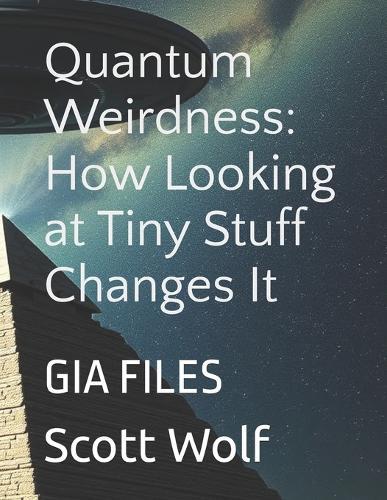 Quantum Weirdness: How Looking at Tiny Stuff Changes It: GIA FILES