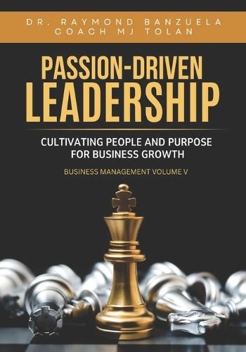 Passion-Driven: Leadership - Cultivating People and Purpose for Business Growth